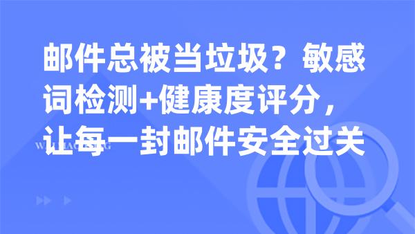 邮件总被当垃圾？敏感词检测+健康度评分，让每一封邮件安全过关