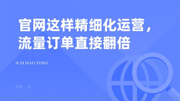 官网这样精细化运营，流量订单直接翻倍