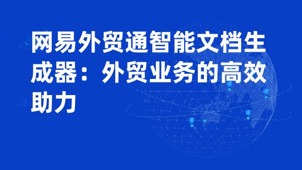 网易外贸通智能文档生成器：外贸业务的高效助力