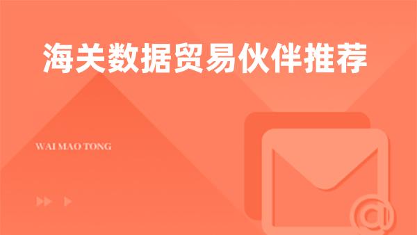 海关数据贸易伙伴推荐