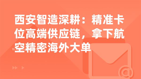 西安智造深耕：精准卡位高端供应链，拿下航空精密海外大单